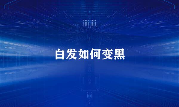 白发如何变黑