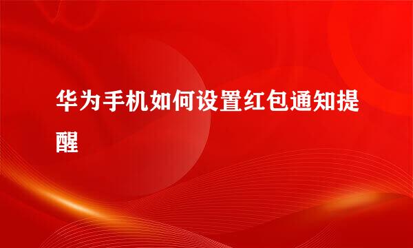 华为手机如何设置红包通知提醒