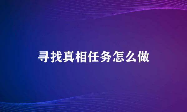 寻找真相任务怎么做