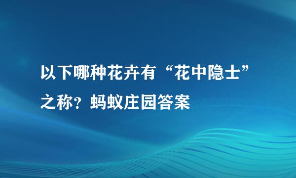 以下哪种花卉有“花中隐士”之称？蚂蚁庄园答案