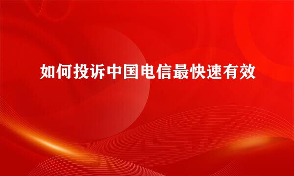 如何投诉中国电信最快速有效