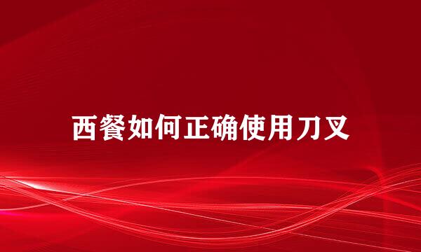 西餐如何正确使用刀叉