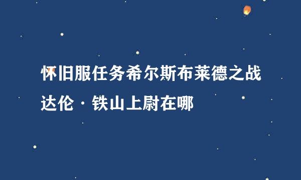 怀旧服任务希尔斯布莱德之战达伦·铁山上尉在哪