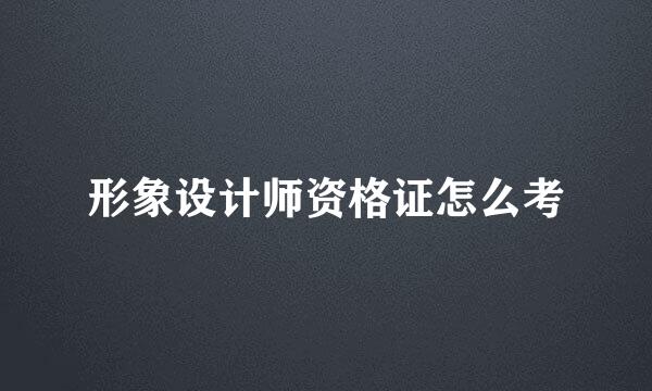 形象设计师资格证怎么考
