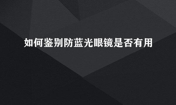 如何鉴别防蓝光眼镜是否有用