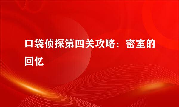 口袋侦探第四关攻略：密室的回忆