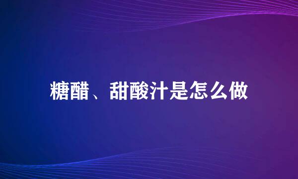 糖醋、甜酸汁是怎么做