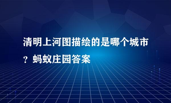 清明上河图描绘的是哪个城市？蚂蚁庄园答案