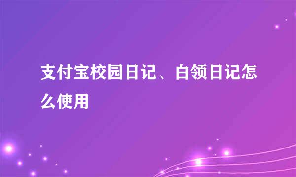 支付宝校园日记、白领日记怎么使用