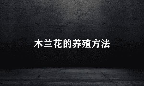 木兰花的养殖方法