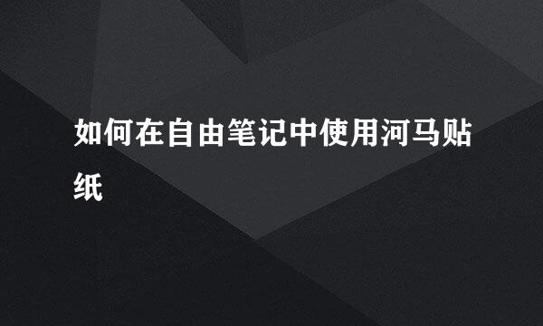如何在自由笔记中使用河马贴纸