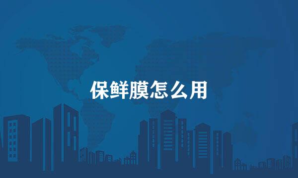保鲜膜怎么用
