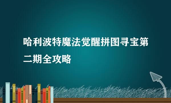哈利波特魔法觉醒拼图寻宝第二期全攻略
