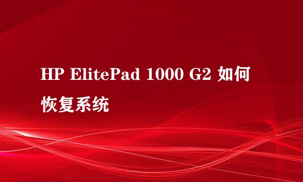 HP ElitePad 1000 G2 如何恢复系统