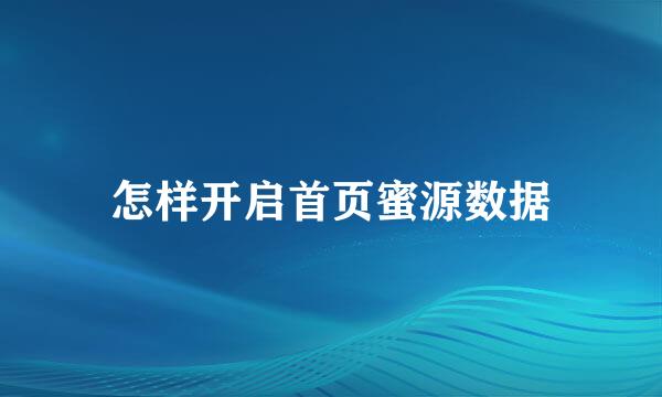 怎样开启首页蜜源数据