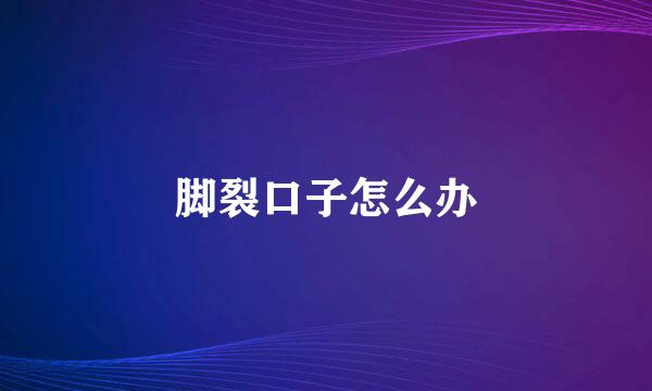 脚裂口子怎么办