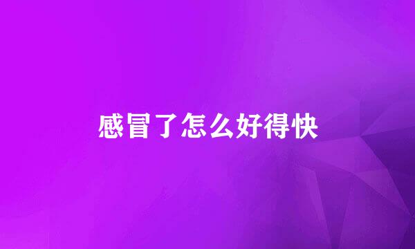 感冒了怎么好得快