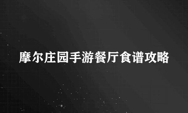 摩尔庄园手游餐厅食谱攻略