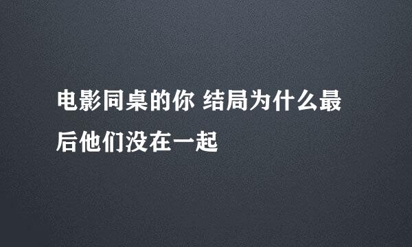 电影同桌的你 结局为什么最后他们没在一起