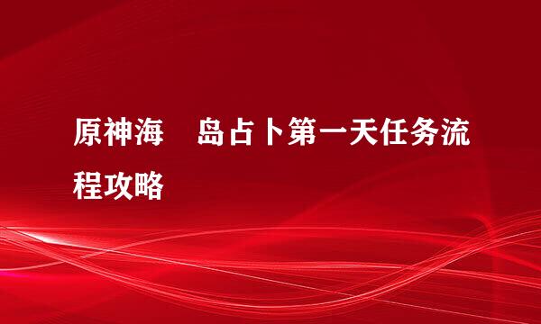 原神海祇岛占卜第一天任务流程攻略