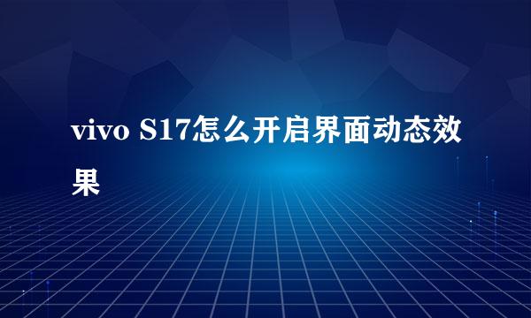vivo S17怎么开启界面动态效果