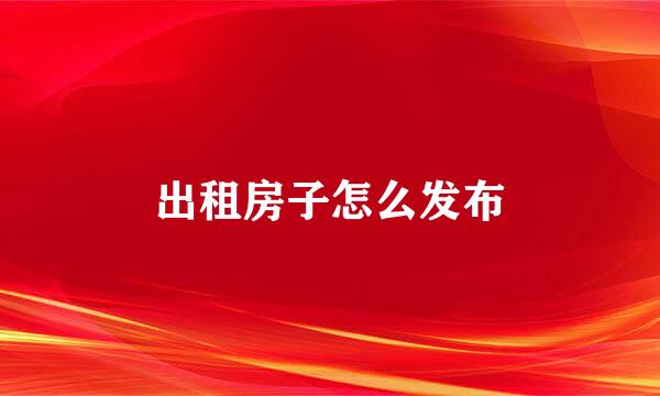 出租房子怎么发布