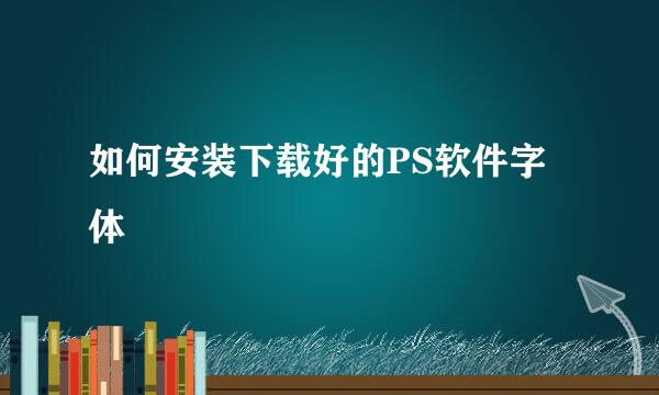 如何安装下载好的PS软件字体
