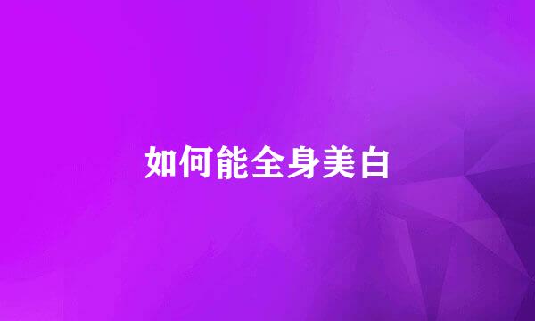 如何能全身美白