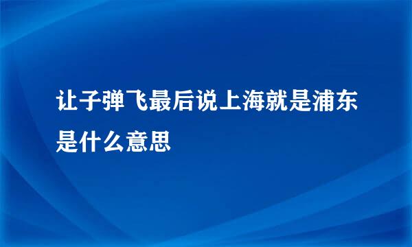 让子弹飞最后说上海就是浦东是什么意思
