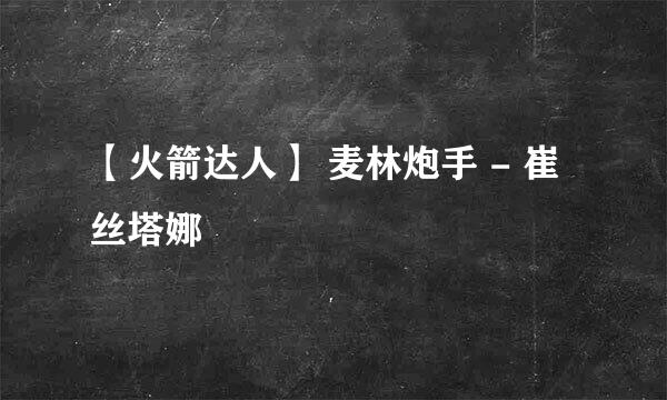 【火箭达人】 麦林炮手 - 崔丝塔娜