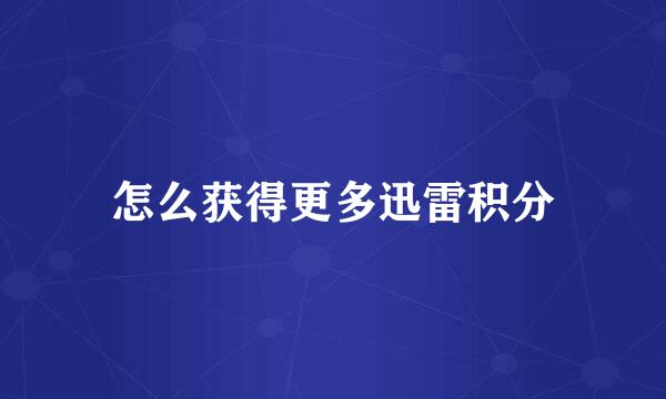 怎么获得更多迅雷积分