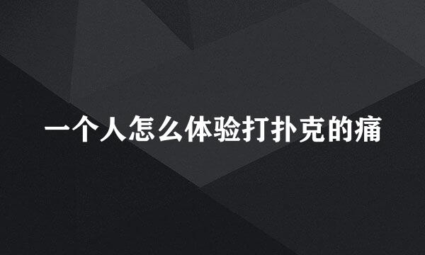 一个人怎么体验打扑克的痛