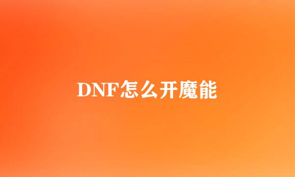 DNF怎么开魔能