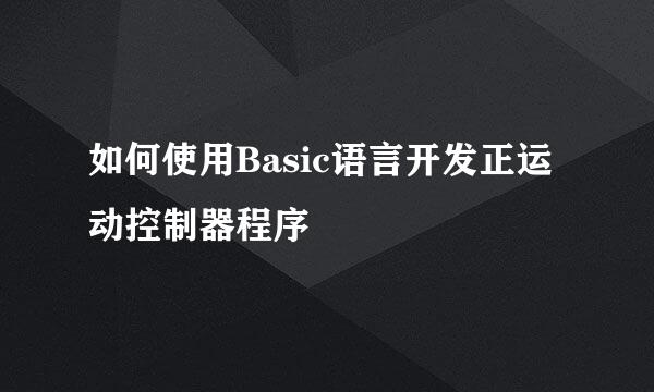 如何使用Basic语言开发正运动控制器程序