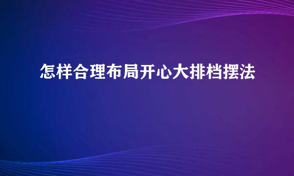 怎样合理布局开心大排档摆法