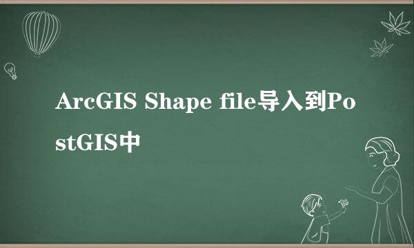 ArcGIS Shape file导入到PostGIS中