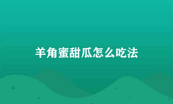 羊角蜜甜瓜怎么吃法