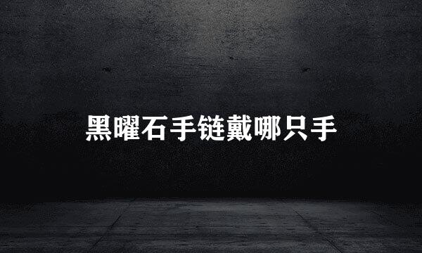 黑曜石手链戴哪只手