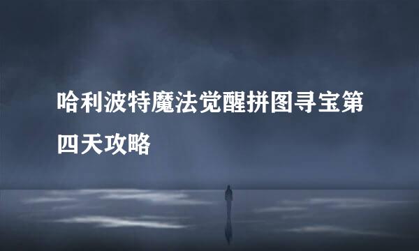 哈利波特魔法觉醒拼图寻宝第四天攻略