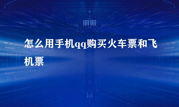 怎么用手机qq购买火车票和飞机票