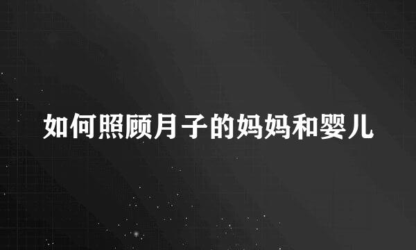 如何照顾月子的妈妈和婴儿