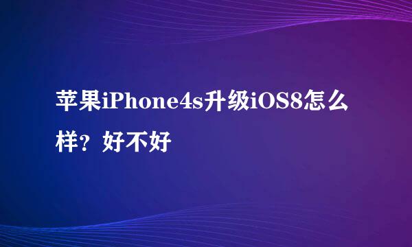 苹果iPhone4s升级iOS8怎么样？好不好