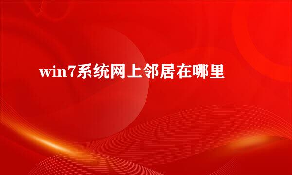 win7系统网上邻居在哪里