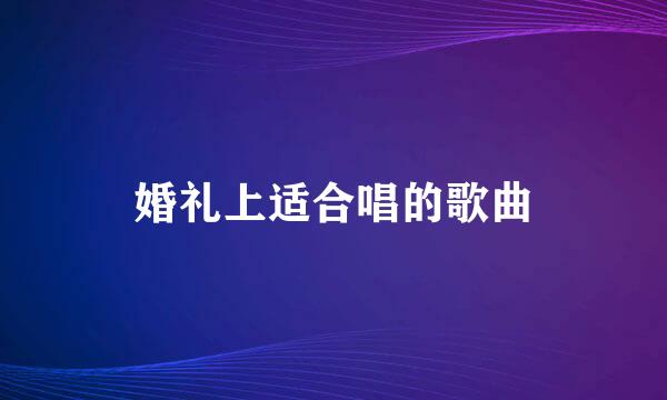 婚礼上适合唱的歌曲