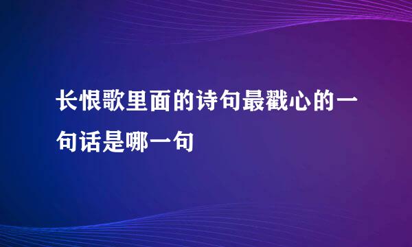 长恨歌里面的诗句最戳心的一句话是哪一句