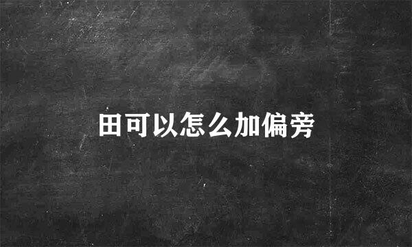 田可以怎么加偏旁