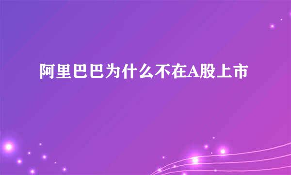 阿里巴巴为什么不在A股上市