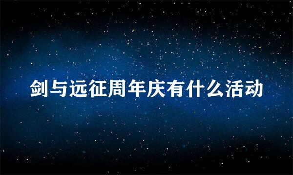 剑与远征周年庆有什么活动