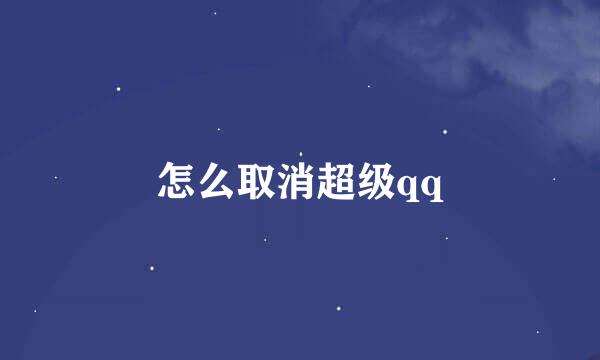 怎么取消超级qq