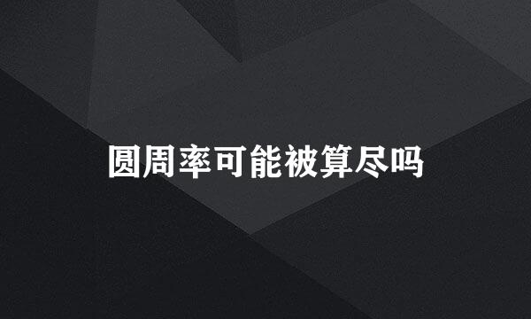 圆周率可能被算尽吗